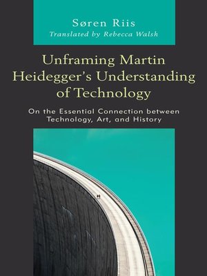 cover image of Unframing Martin Heidegger's Understanding of Technology
